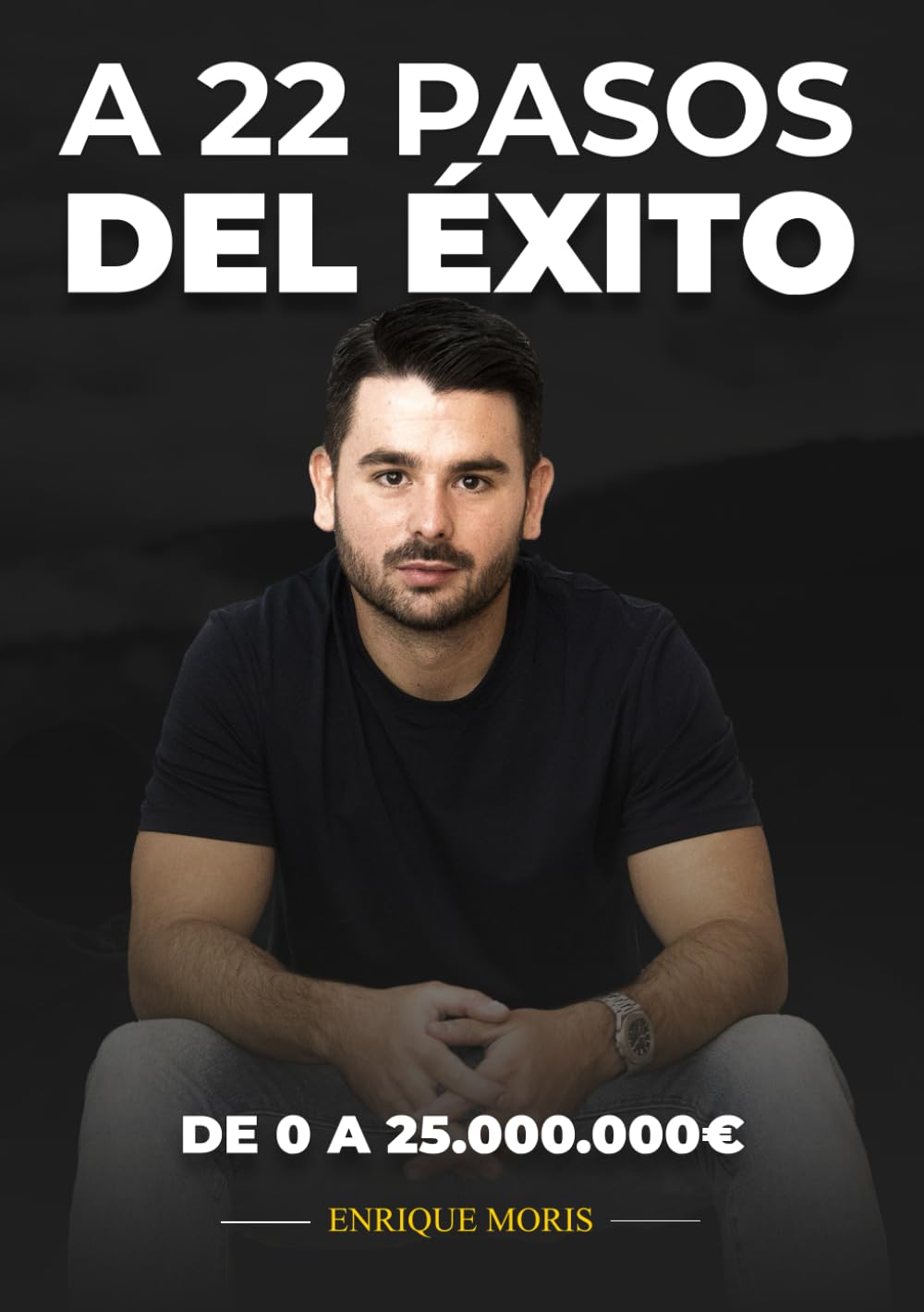 A 22 Pasos del Éxito: De 0 a 25.000.000 € — Enrique Moris